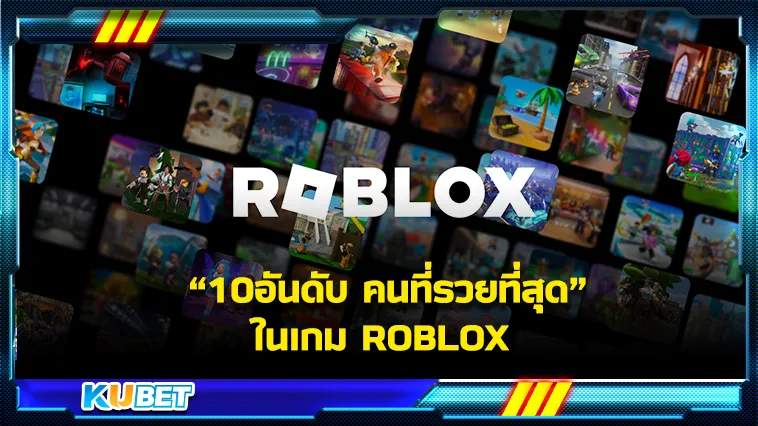 10อันดับ คนที่รวยที่สุดในเกม ROBLOX – KUBET Game