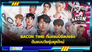 Bacon Time ทีมแชมป์อีสปอร์ต ต้นแบบวัยรุ่นยุคใหม่ - KUBET Game