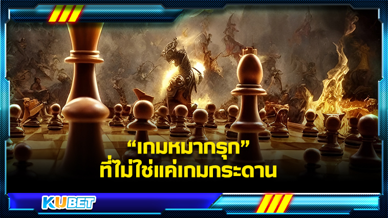 เกมหมากรุกที่ไม่ใช่แค่เกมกระดาน – KUBET
