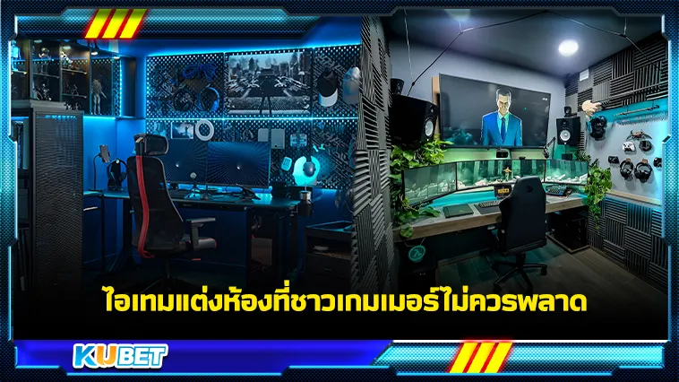 ไอเทมแต่งห้องที่ชาวเกมเมอร์ไม่ควรพลาด – KUBET GAME
