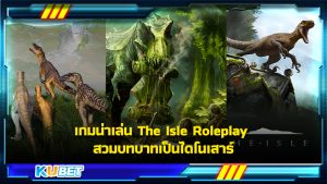 เกมน่าเล่น The Isle Roleplay สวมบทบาทเป็นไดโนเสาร์ KUBET GAME