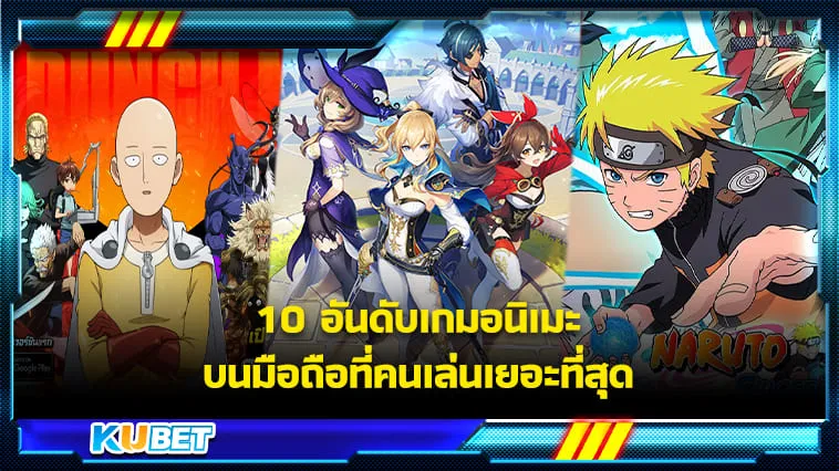 10 อันดับเกมอนิเมะบนมือถือที่คนเล่นเยอะที่สุด – KUBET