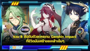 KUBETรวม 8 อันดับตัวละครเกม Genshin Impact ที่ชีวิตมันเศร้าขอเหล้าเข้มๆ [Part 2]