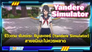 รีวิวเกม ยันเดเระ ซิมูเลเตอร์ (Yandere Simulator) สายอนิเมะไม่ควรพลาด KUBET