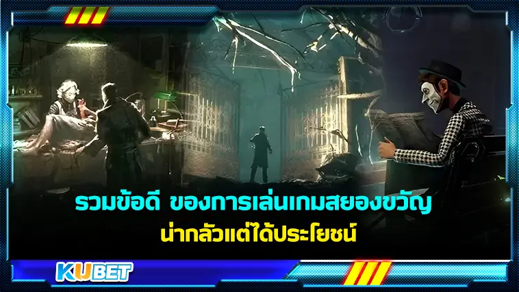 รวมข้อดีของการเล่นเกมสยองขวัญ น่ากลัวแต่ได้ประโยชน์ – KUBET