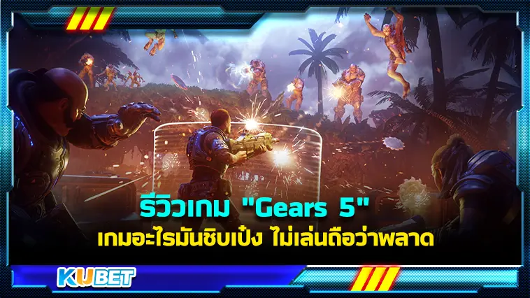 รีวิวเกม “Gears 5” เกมอะไรมันชิบเป๋ง ไม่เล่นถือว่าพลาด  – KUBET