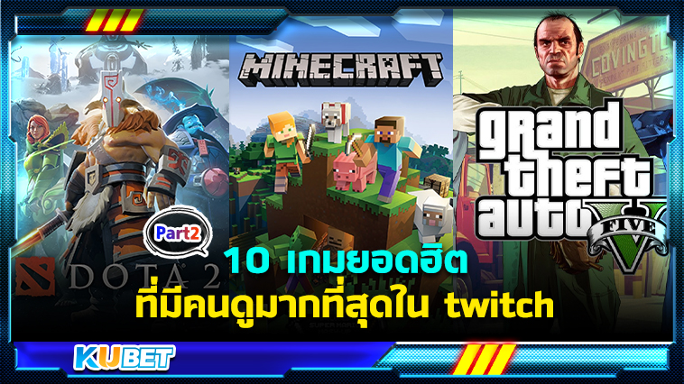 10 เกมยอดฮิตที่มีคนดูมากที่สุดใน twitch EP.2- KUBET