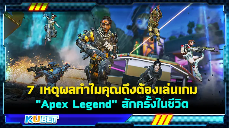 7 เหตุผลทำไมคุณถึงต้องเล่นเกม “Apex Legend” สักครั้งในชีวิต – KUBET