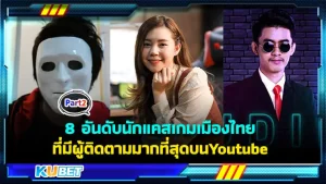 8 อันดับนักแคสเกมเมืองไทยที่มีผู้ติดตามมากที่สุดบนYoutube [Part2] - KUBET