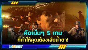 KUBET คัดเน้นๆ 5 เกมที่ทำให้คุณต้องเสียน้ำตา!