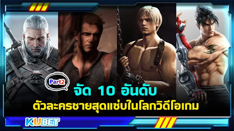 KUBET จัด 10 อันดับตัวละครชายสุดแซ่บในโลกวิดีโอเกม [Part2]