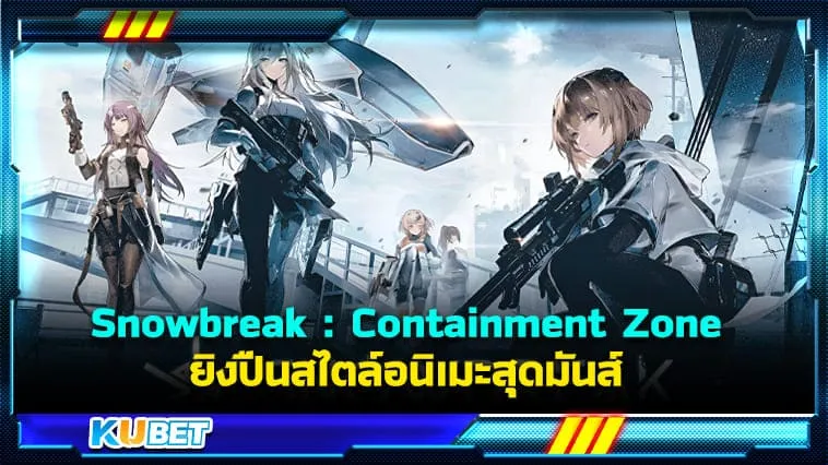 KUBET รีวิวเกม Snowbreak : Containment Zone ยิงปืนสไตล์อนิเมะสุดมันส์