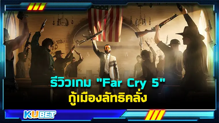 รีวิวเกม “Far Cry 5” กู้เมืองลัทธิคลั่ง- KUBET