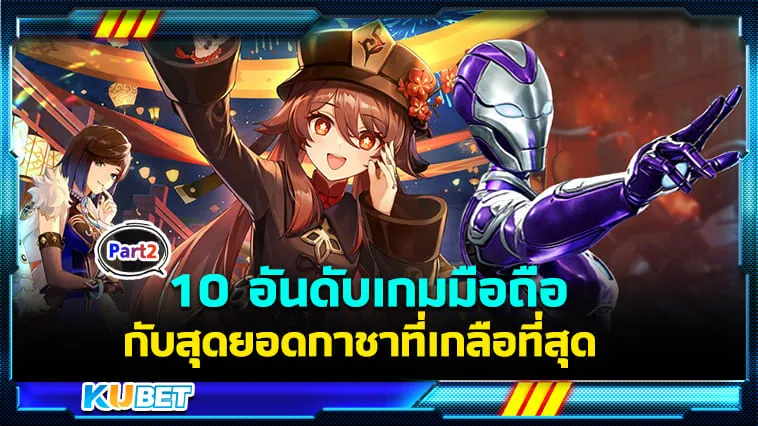 10 อันดับเกมมือถือกับสุดยอดกาชาที่เกลือที่สุด [Part2] By KUBET