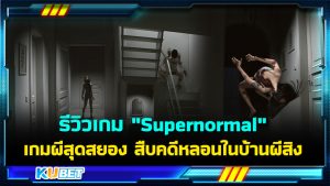 รีวิวเกม "Supernormal" เกมผีสุดสยอง สืบคดีหลอนในบ้านผีสิง- KUBET