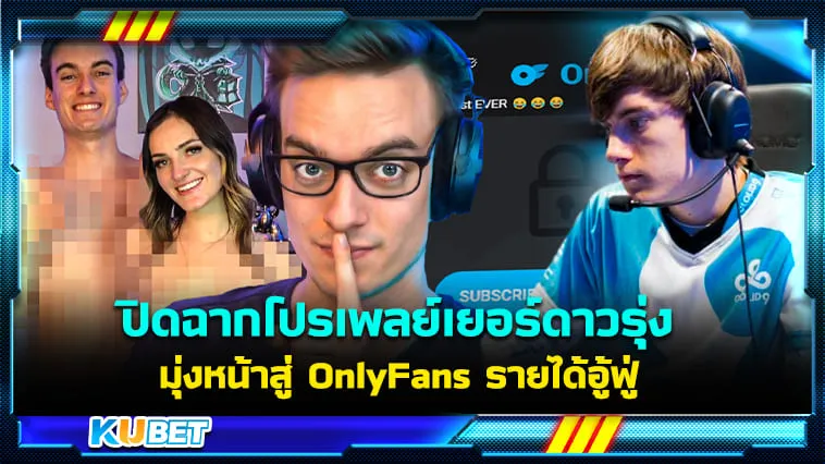 ปิดฉากโปรเพลย์เยอร์ดาวรุ่ง มุ่งหน้าสู่ OnlyFans รายได้อู้ฟู่ – KUBET