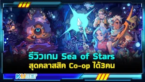 รีวิวเกม Sea of Stars สุดคลาสสิค Co-op ได้ 3 คน บน Play Station Plus - KUBET