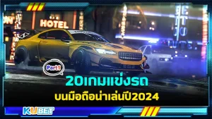 20เกมแข่งรถบนมือถือน่าเล่นปี2024 Part1 - KUBET