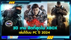30 เกมใหม่มาแรง ฮิตที่สุดใน XBOX เล่นบน Windows PC ปี 2024 EP.4- KUBET