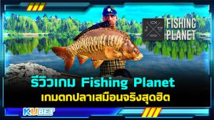 Fishing Planet เกมตกปลาเสมือนจริงสุดฮิตบน PCและมือถือ (มือใหม่ควรรู้!) - KUBET