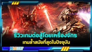 KUBET รีวิวเกม ARMORED CORE™ VI FIRES OF RUBICON™ เกมต่อสู้โดยเครื่องจักร เกมล้ำสมัยที่สุดในปัจจุบัน