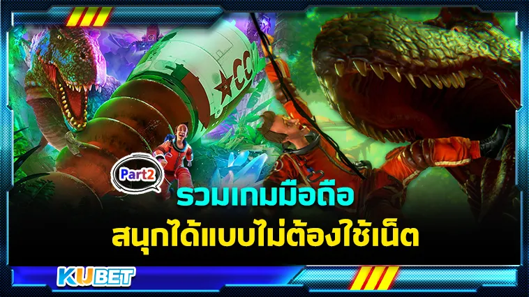 รวมเกมมือถือ สนุกได้แบบไม่ต้องใช้เน็ต Part2 – KUBET