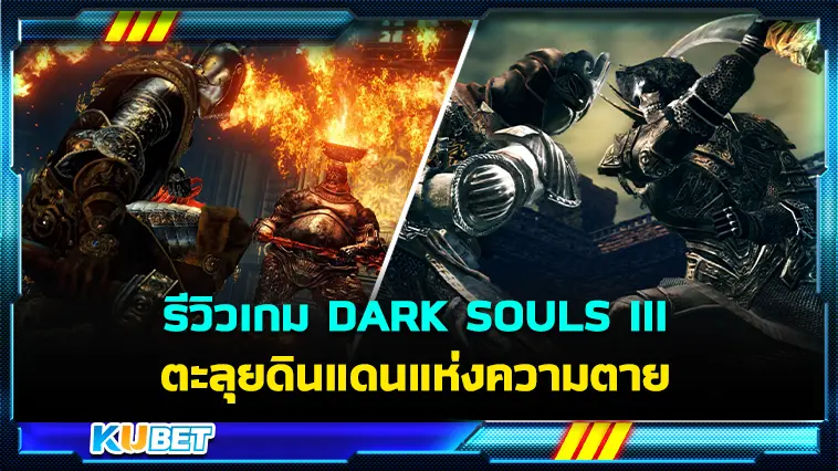 รีวิวเกม DARK SOULS III ตะลุยดินแดนแห่งความตาย – KUBET