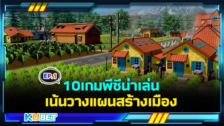 10เกมพีซีน่าเล่น เน้นวางแผนสร้างเมือง EP.1 – KUBET