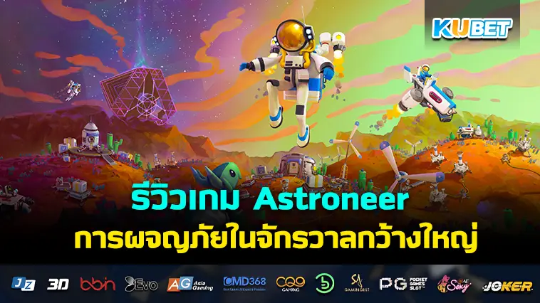 รีวิวเกม Astroneer การผจญภัยในจักรวาลกว้างใหญ่- KUBET