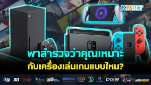 KUBET พาสำรวจว่าคุณเหมาะกับเครื่องเล่นเกมแบบไหน