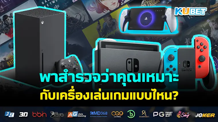 พาสำรวจว่าคุณเหมาะกับ เครื่องเล่นเกม แบบไหน?