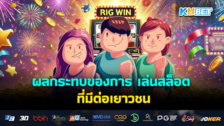 ผลกระทบของการ เล่นสล็อต ต่อเยาวชน